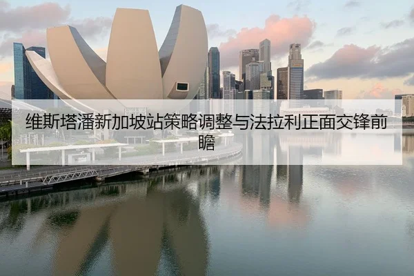 维斯塔潘新加坡站策略调整与法拉利正面交锋前瞻